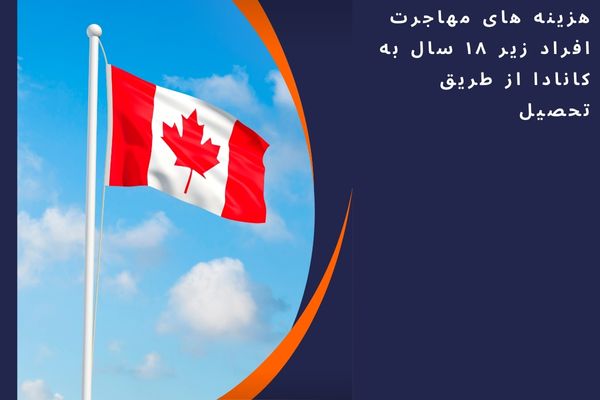 هزینه های مهاجرت افراد زیر ۱۸ سال به کانادا از طریق تحصیل